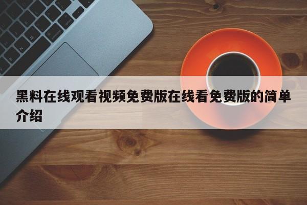黑料在线观看视频免费版在线看免费版的简单介绍