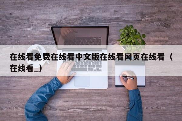 在线看免费在线看中文版在线看网页在线看(在线看_)