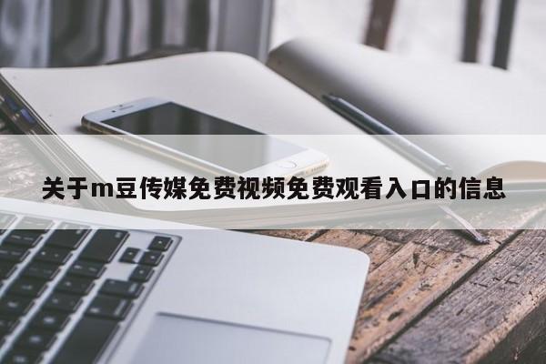 关于m豆传媒免费视频免费观看入口的信息