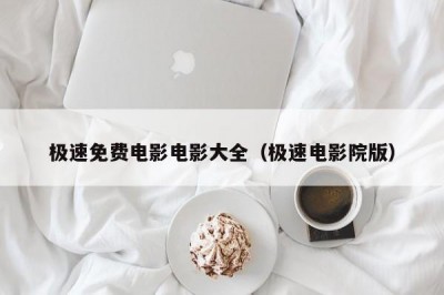 极速免费电影电影大全（极速电影院版）