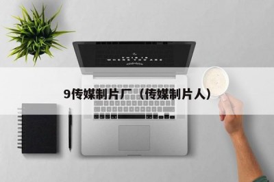 9传媒制片厂（传媒制片人）