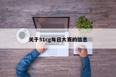 关于51cg每日大赛的信息