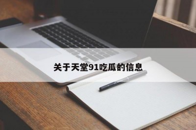 关于天堂91吃瓜的信息